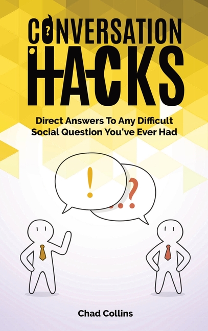 Conversation Hacks: Direct Answers To Any Difficult Social Question You Have Ever Had