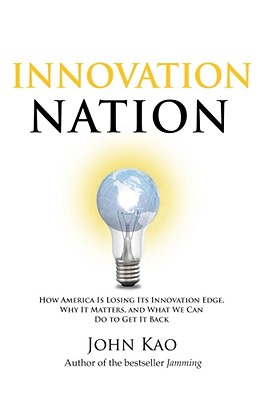 Innovation Nation: How America Is Losing Its Innovation Edge, Why It Matters, and What We Can Do to 