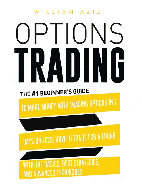Options Trading: The #1 Beginner's Guide to Make Money with Trading Options in 7 Days or Less! How to Trade for a Living with the Basic by William ...