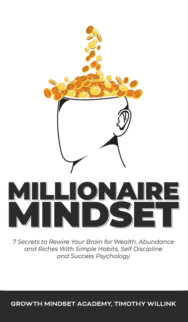  Millionaire Mindset: 7 Secrets to Rewire Your Brain for Wealth, Abundance and Riches With Simple Habits, Self Discipline and Success Psycho
