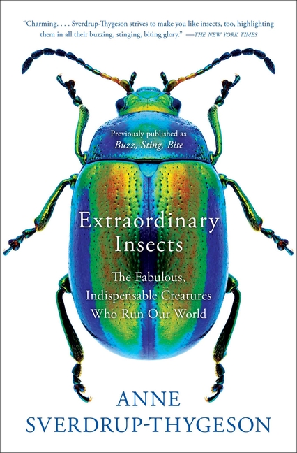  Extraordinary Insects: The Fabulous, Indispensable Creatures Who Run Our World