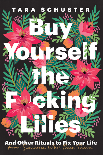  Buy Yourself the F*cking Lilies: And Other Rituals to Fix Your Life, from Someone Who's Been There