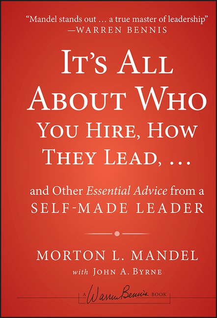 It's All about Who You Hire, How They Lead...and Other Essential Advice from a Self-Made Leader