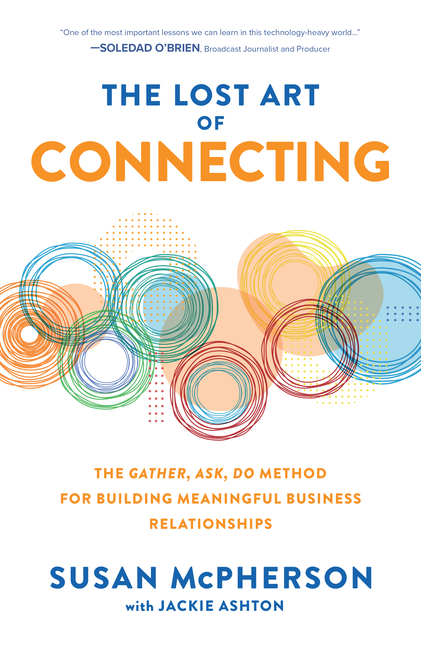 Lost Art of Connecting The Gather, Ask, Do Method for Building Meaningful Business Relationships