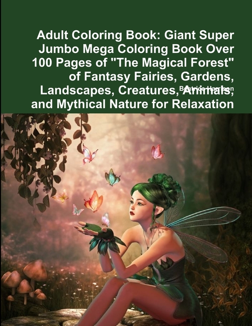  Adult Coloring Book: Giant Super Jumbo Mega Coloring Book Over 100 Pages of The Magical Forest of Fantasy Fairies, Gardens, Landscapes, Cre