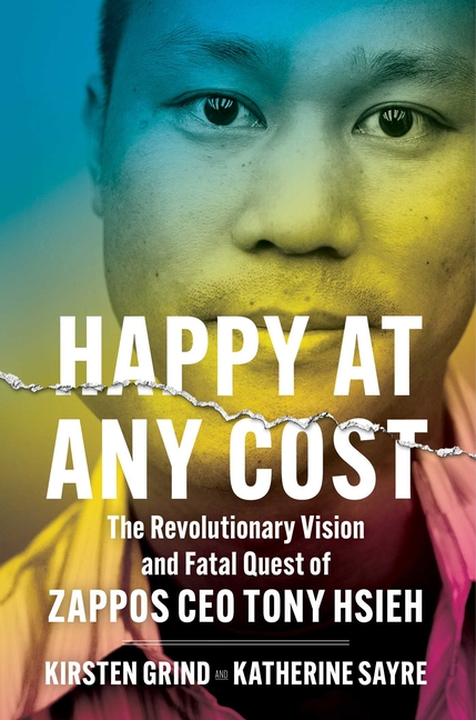  Happy at Any Cost: The Revolutionary Vision and Fatal Quest of Zappos CEO Tony Hsieh