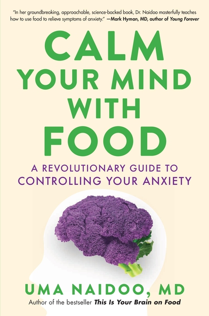  Calm Your Mind with Food: A Revolutionary Guide to Controlling Your Anxiety