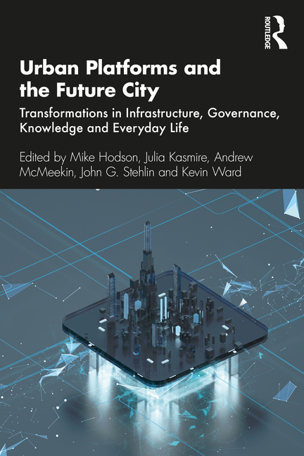 Urban Platforms and the Future City: Transformations in Infrastructure, Governance, Knowledge and Ev