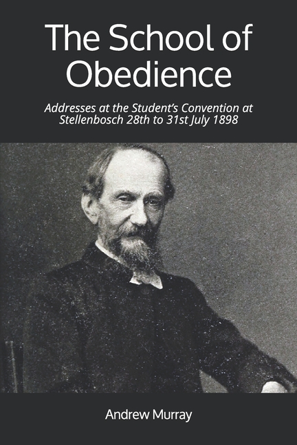 School of Obedience Addresses at the Student's Convention at Stellenbosch 28th to 31st July 1898