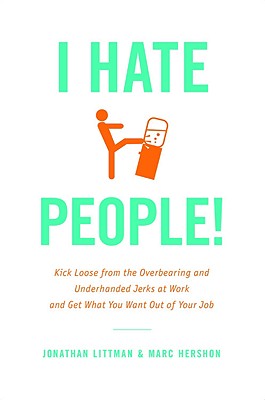 I Hate People!: Kick Loose from the Overbearing and Underhanded Jerks at Work and Get What You Want 