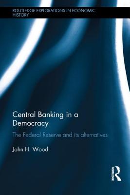  Central Banking in a Democracy: The Federal Reserve and Its Alternatives