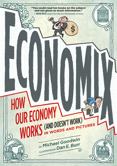 Economix: How and Why Our Economy Works (and Doesn't Work) in Words and Pictures: How and Why Our Economy Works (and Doesn't Work) in Words and Pictur
