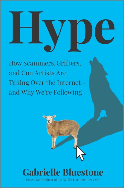 Hype: How Scammers, Grifters, and Con Artists Are Taking Over the Internet--And Why We're Following 