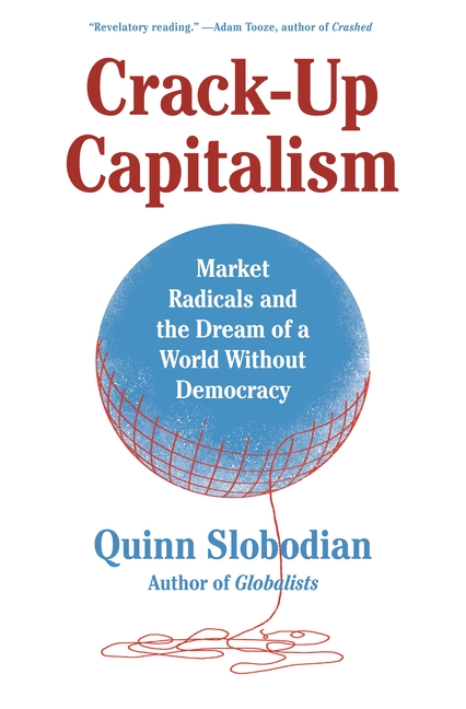  Crack-Up Capitalism: Market Radicals and the Dream of a World Without Democracy