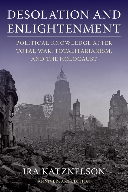  Desolation and Enlightenment: Political Knowledge After Total War, Totalitarianism, and the Holocaust (Anniversary)