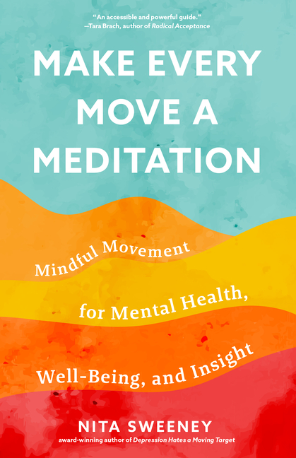 Make Every Move a Meditation: Mindful Movement for Mental Health, Well-Being, and Insight (Benefits 