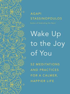 Wake Up to the Joy of You 52 Meditations and Practices for a Calmer, Happier Life