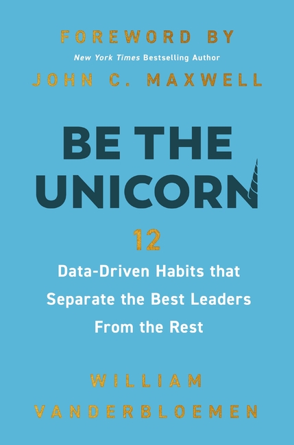 Be the Unicorn: 12 Data-Driven Habits That Separate the Best Leaders from the Rest /]Cwilliam Vanderbloemen; Foreword by John C.