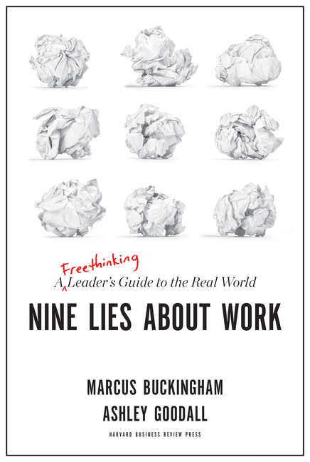 Nine Lies about Work: A Freethinking Leader's Guide to the Real World