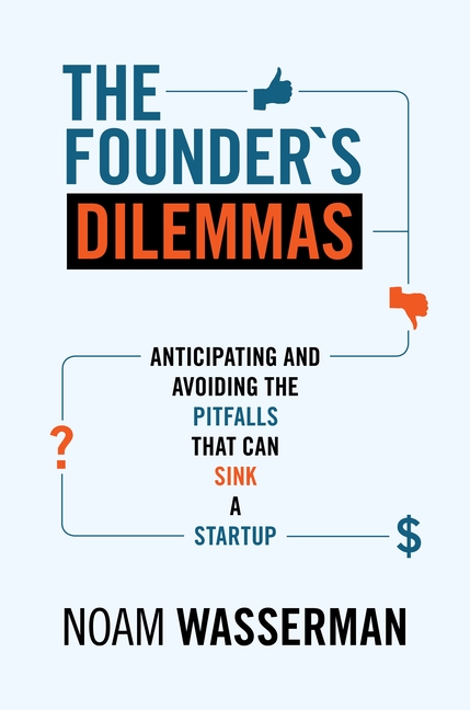 Founder's Dilemmas: Anticipating and Avoiding the Pitfalls That Can Sink a Startup