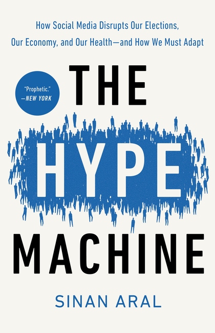 Hype Machine: How Social Media Disrupts Our Elections, Our Economy, and Our Health--And How We Must 