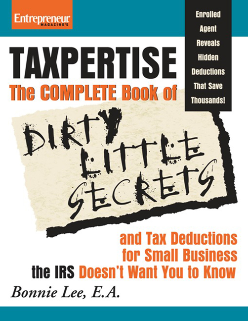  Taxpertise: The Complete Book of Dirty Little Secrets and Tax Deductions for Small Business the IRS Doesn't Want You to Know