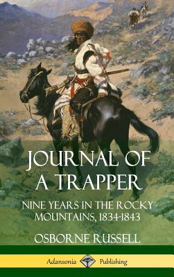  Journal of a Trapper: Nine Years in the Rocky Mountains 1834-1843 (Hardcover)