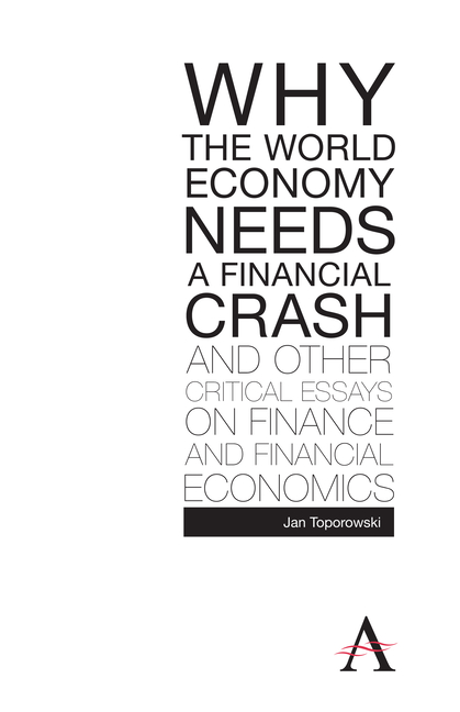  Why the World Economy Needs a Financial Crash and Other Critical Essays on Finance and Financial Economics (First Edition, First)