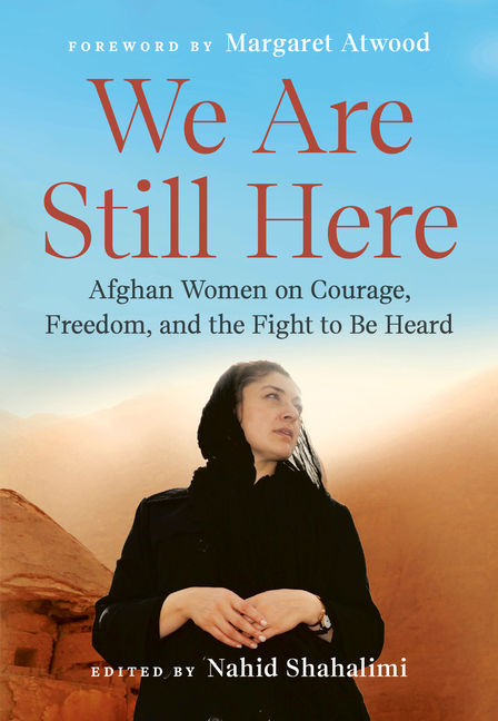  We Are Still Here: Afghan Women on Courage, Freedom, and the Fight to Be Heard