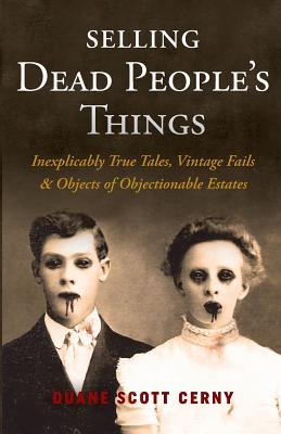 Selling Dead People's Things: Inexplicably True Tales, Vintage Fails & Objects of Objectionable Esta