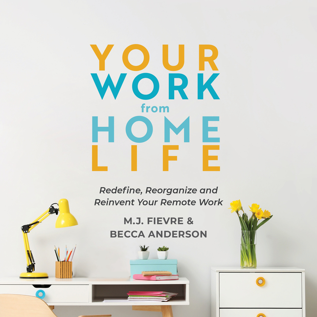  Your Work from Home Life: Redefine, Reorganize and Reinvent Your Remote Work (Tips for Building a Home-Based Working Career)