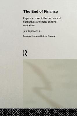 The End of Finance: Capital Market Inflation, Financial Derivatives and Pension Fund Capitalism