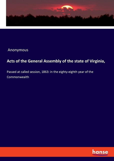 Acts of the General Assembly of the state of Virginia,: Passed at called session, 1863: in the eight