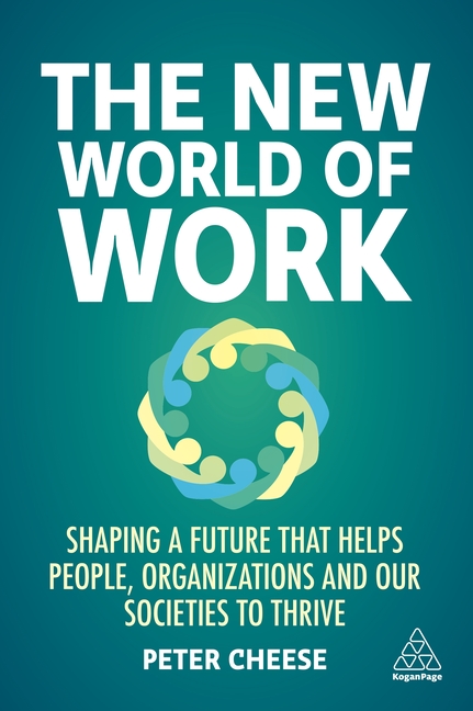 The New World of Work: Shaping a Future That Helps People, Organizations and Our Societies to Thrive