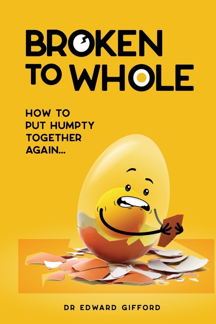 Broken to Whole How to put Humpty together again