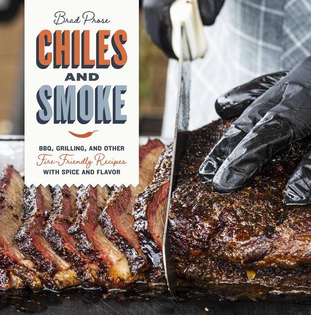 Chiles and Smoke: Bbq, Grilling, and Other Fire-Friendly Recipes with Spice and Flavor