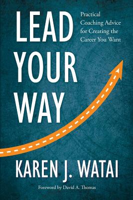 Lead Your Way: Practical Coaching Advice for Creating the Career You Want