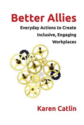Better Allies Everyday Actions to Create Inclusive, Engaging Workplaces