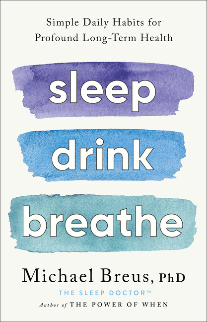  Sleep Drink Breathe: Simple Daily Habits for Profound Long-Term Health