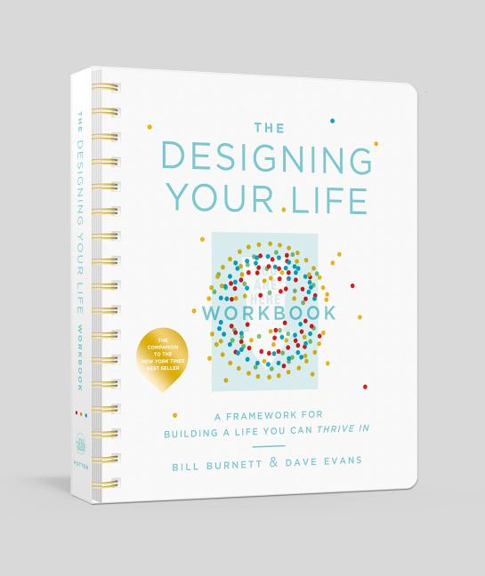 Designing Your Life Workbook: A Framework for Building a Life You Can Thrive in