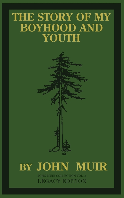 The Story Of My Boyhood And Youth (Legacy Edition): The Formative Years Of John Muir And The Becoming Of The Wandering Naturalist (Legacy)