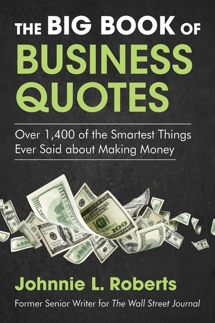 Big Book of Business Quotes: Over 1,400 of the Smartest Things Ever Said about Making Money