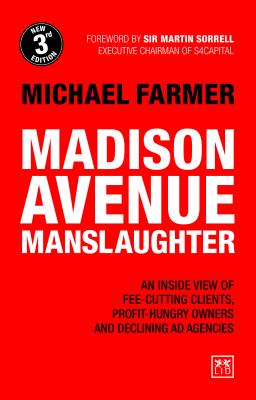 Madison Avenue Manslaughter: An Inside View of Fee-Cutting Clients, Profit-Hungry Owners and Declini