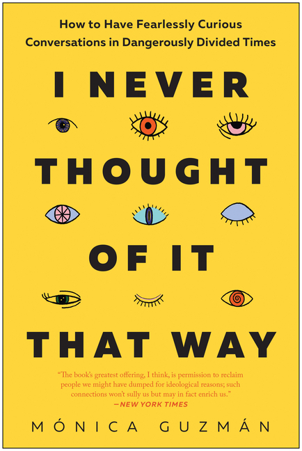  I Never Thought of It That Way: How to Have Fearlessly Curious Conversations in Dangerously Divided Times