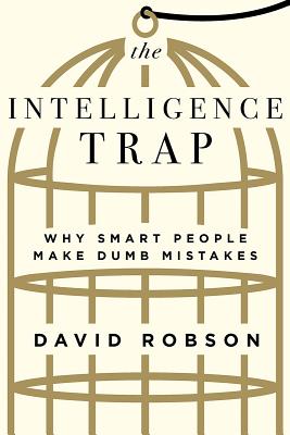 Intelligence Trap: Why Smart People Make Dumb Mistakes