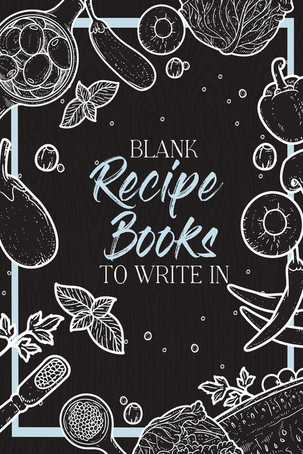 Blank Recipe Books To Write In: Make Your Own Family Cookbook - My Best Recipes And Blank Recipe Boo