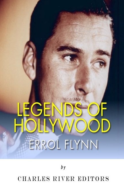 Legends of Hollywood: The Life of Errol Flynn