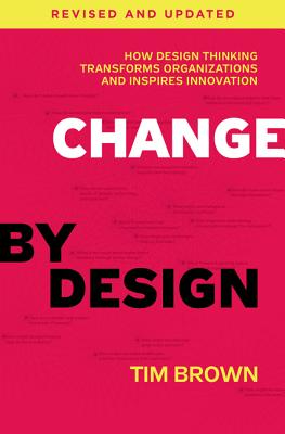  Change by Design: How Design Thinking Transforms Organizations and Inspires Innovation (Revised, Updated)