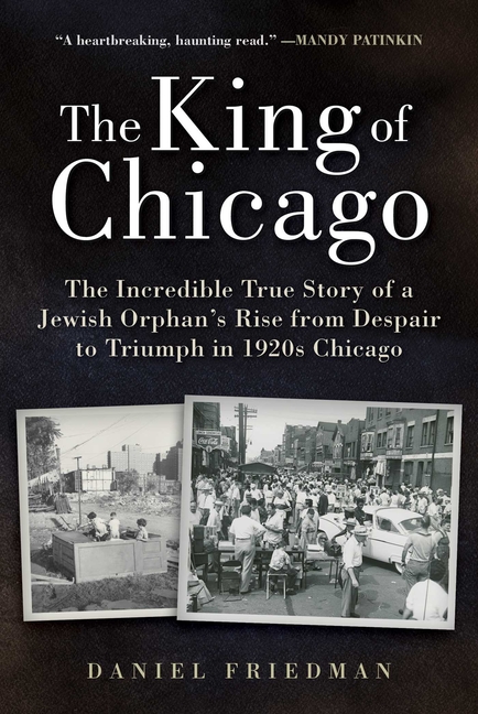 The King of Chicago: The Incredible True Story of a Jewish Orphan's Rise from Despair to Triumph in 1920s Chicago (Critical)