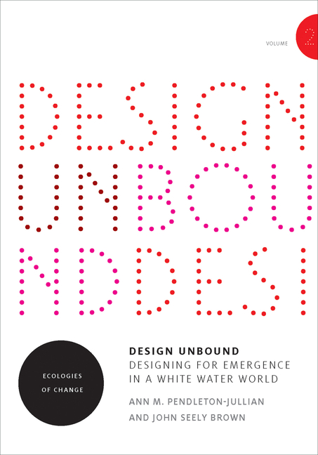 Design Unbound Designing for Emergence in a White Water World, Volume 2: Ecologies of Change